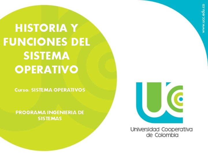 HISTORIA Y FUNCIONES DEL SISTEMA OPERATIVO Curso: SISTEMA OPERATIVOS PROGRAMA INGENIERIA DE SISTEMAS 