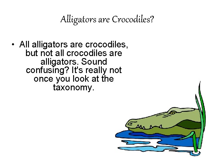 Alligators are Crocodiles? • All alligators are crocodiles, but not all crocodiles are alligators. Alligators are Crocodiles? • All alligators are crocodiles, but not all crocodiles are alligators.