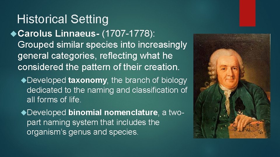 Historical Setting Carolus Linnaeus- (1707 -1778): Grouped similar species into increasingly general categories, reflecting