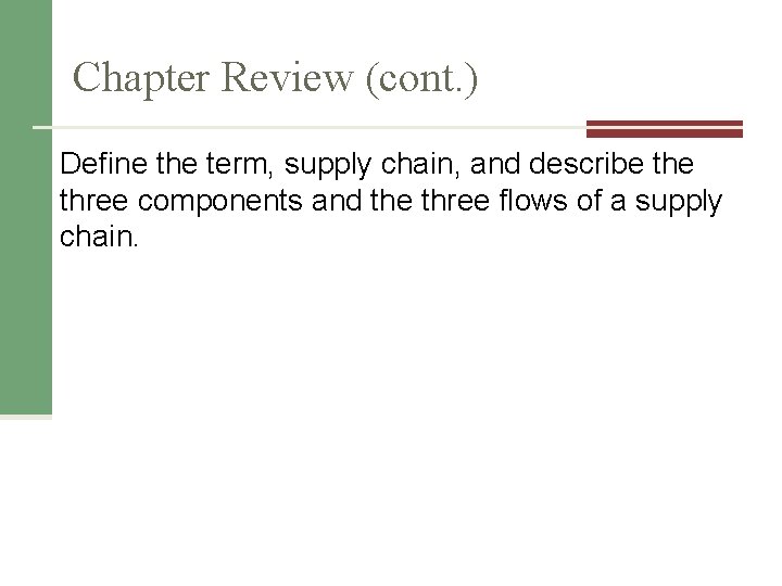 Chapter Review (cont. ) Define the term, supply chain, and describe three components and