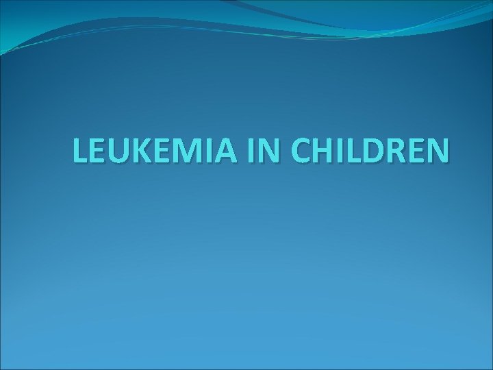 LEUKEMIA IN CHILDREN 