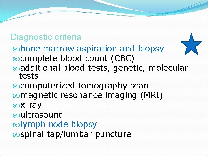 Diagnostic criteria bone marrow aspiration and biopsy complete blood count (CBC) additional blood tests,