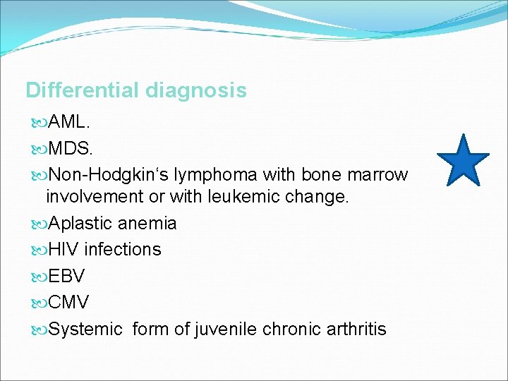 Differential diagnosis AML. MDS. Non-Hodgkin‘s lymphoma with bone marrow involvement or with leukemic change.
