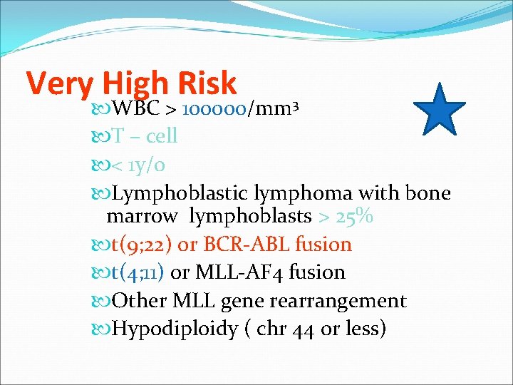 Very High Risk WBC > 100000/mm 3 T – cell < 1 y/o Lymphoblastic