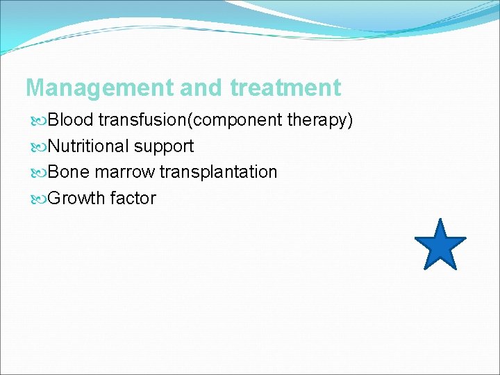Management and treatment Blood transfusion(component therapy) Nutritional support Bone marrow transplantation Growth factor 