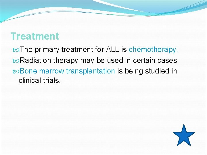 Treatment The primary treatment for ALL is chemotherapy. Radiation therapy may be used in