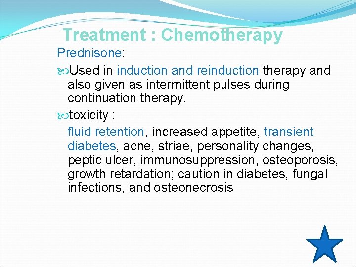 Treatment : Chemotherapy Prednisone: Used in induction and reinduction therapy and also given as