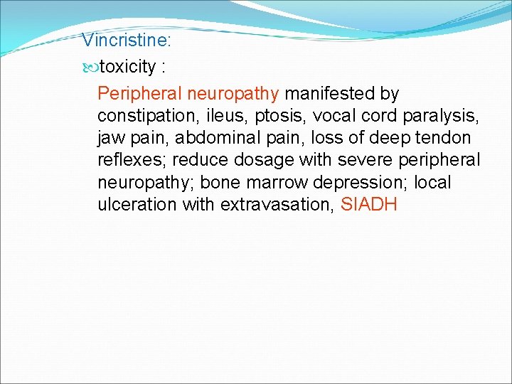 Vincristine: toxicity : Peripheral neuropathy manifested by constipation, ileus, ptosis, vocal cord paralysis, jaw
