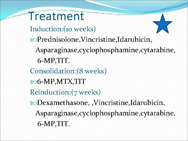 Treatment Induction: (10 weeks) Prednisolone, Vincristine, Idarubicin, Asparaginase, cyclophosphamine, cytarabine, 6 -MP, TIT. Consolidation: