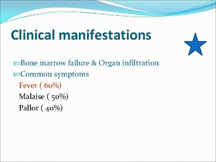 Clinical manifestations Bone marrow failure & Organ infiltration Common symptoms Fever ( 60%) Malaise