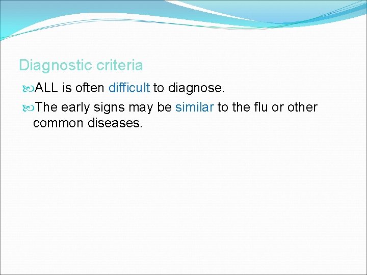 Diagnostic criteria ALL is often difficult to diagnose. The early signs may be similar