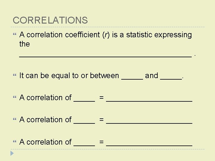 CORRELATIONS A correlation coefficient (r) is a statistic expressing the ____________________. It can be