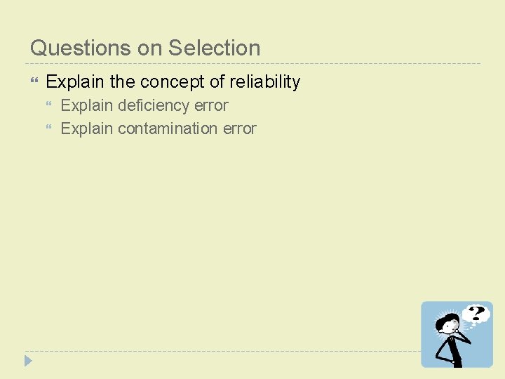 Questions on Selection Explain the concept of reliability Explain deficiency error Explain contamination error