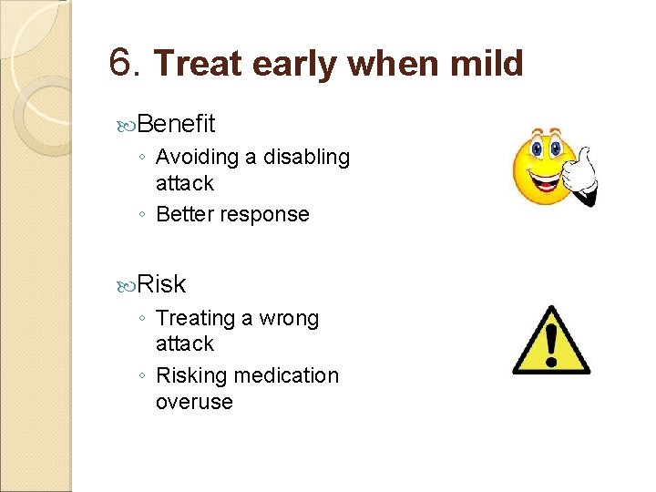 6. Treat early when mild Benefit ◦ Avoiding a disabling attack ◦ Better response