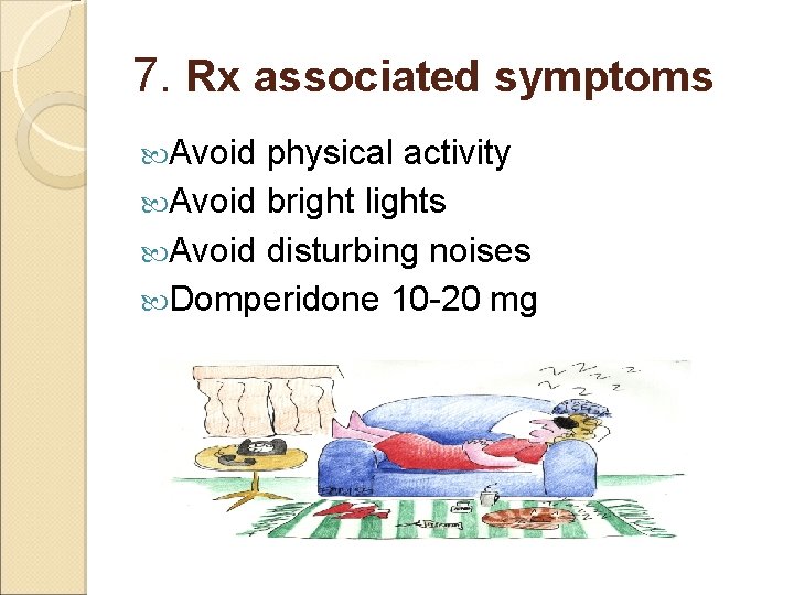 7. Rx associated symptoms Avoid physical activity Avoid bright lights Avoid disturbing noises Domperidone