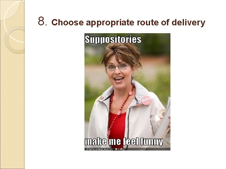 8. Choose appropriate route of delivery 