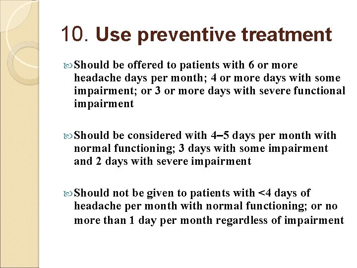 10. Use preventive treatment Should be offered to patients with 6 or more headache