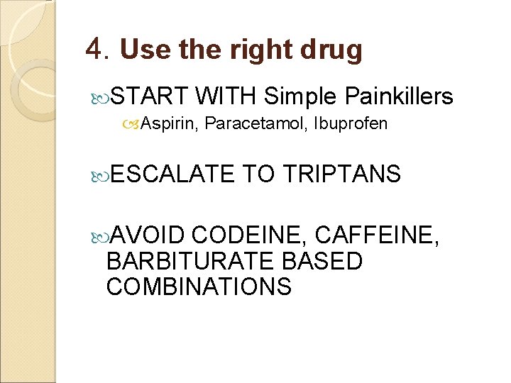 4. Use the right drug START WITH Simple Painkillers Aspirin, Paracetamol, Ibuprofen ESCALATE AVOID