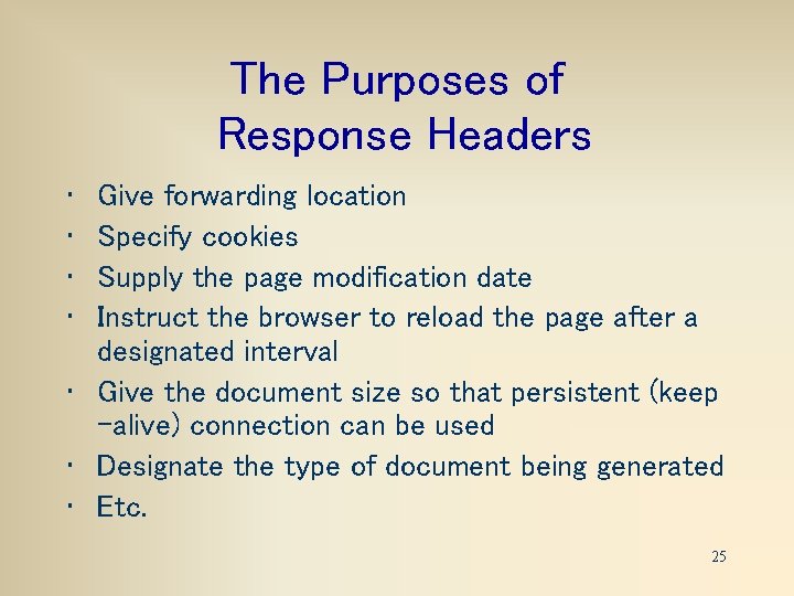 The Purposes of Response Headers • • Give forwarding location Specify cookies Supply the