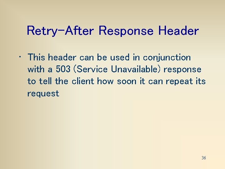 Retry-After Response Header • This header can be used in conjunction with a 503