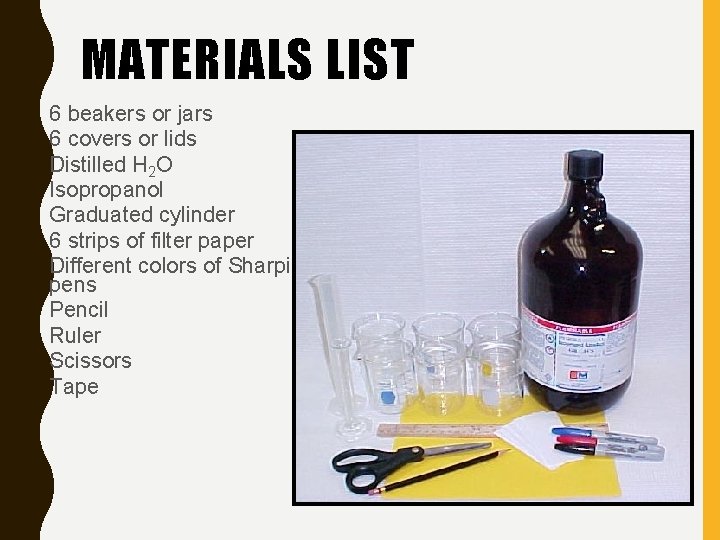 MATERIALS LIST • • • 6 beakers or jars 6 covers or lids Distilled
