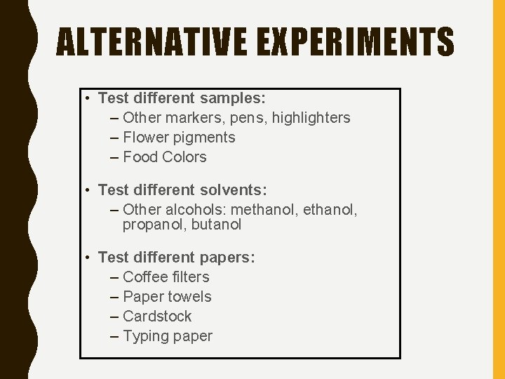 ALTERNATIVE EXPERIMENTS • Test different samples: – Other markers, pens, highlighters – Flower pigments