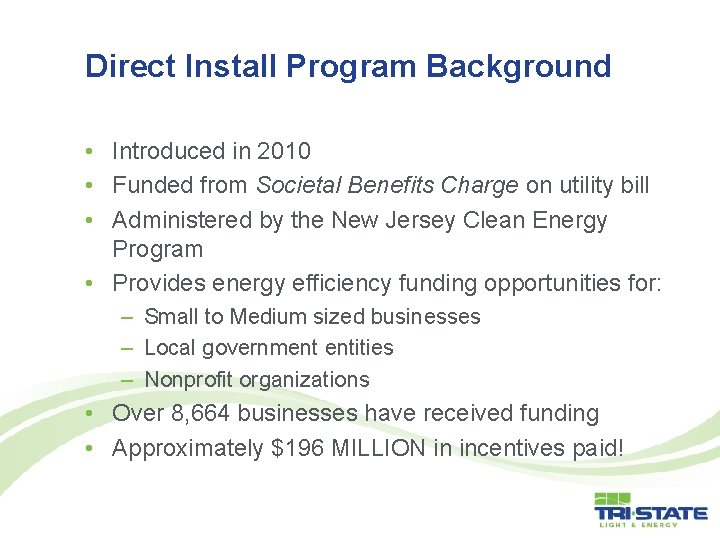 Direct Install Program Background • Introduced in 2010 • Funded from Societal Benefits Charge