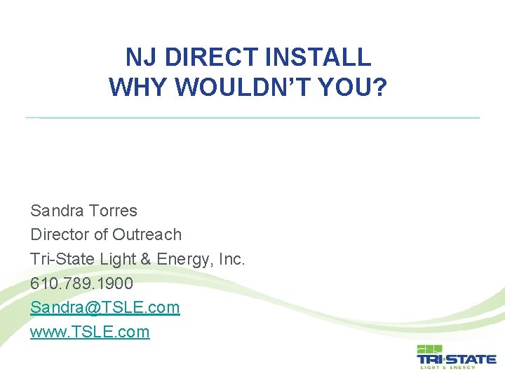 NJ DIRECT INSTALL WHY WOULDN’T YOU? Sandra Torres Director of Outreach Tri-State Light &