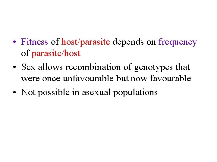  • Fitness of host/parasite depends on frequency of parasite/host • Sex allows recombination