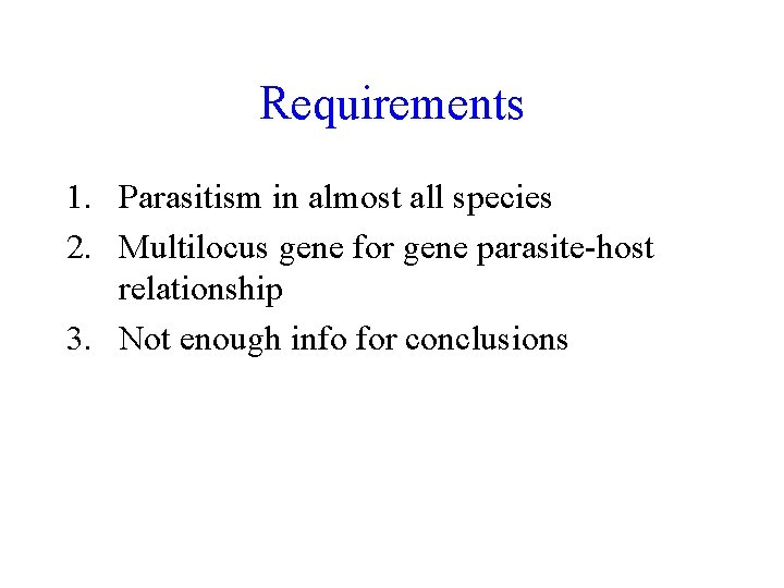 Requirements 1. Parasitism in almost all species 2. Multilocus gene for gene parasite-host relationship