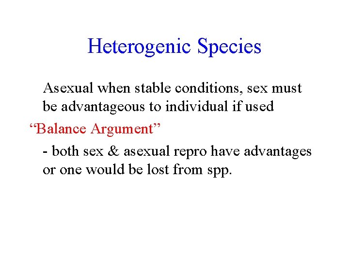 Heterogenic Species Asexual when stable conditions, sex must be advantageous to individual if used