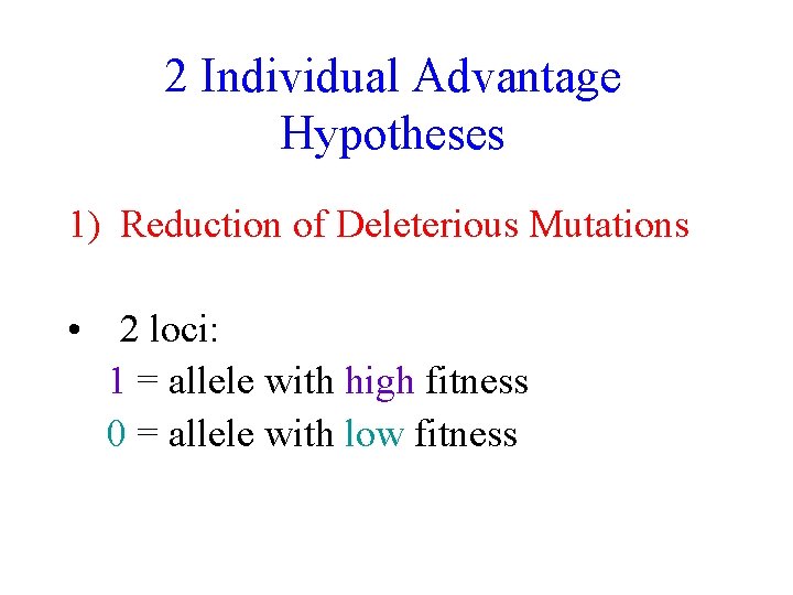 2 Individual Advantage Hypotheses 1) Reduction of Deleterious Mutations • 2 loci: 1 = 2 Individual Advantage Hypotheses 1) Reduction of Deleterious Mutations • 2 loci: 1 =