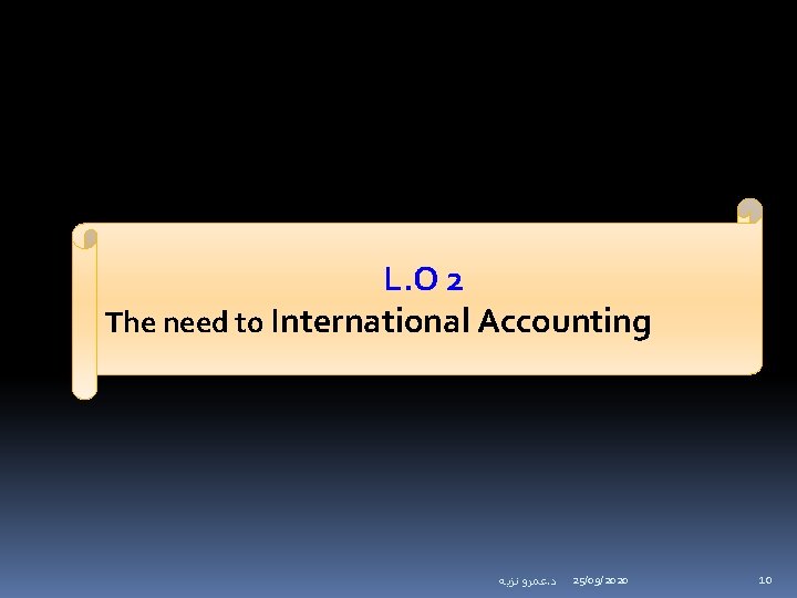 L. O 2 The need to International Accounting ﻋﻤﺮﻭ ﻧﺰﻳﻪ. ﺩ 25/09/2020 10 