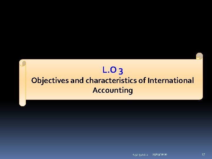 L. O 3 Objectives and characteristics of International Accounting ﻋﻤﺮﻭ ﻧﺰﻳﻪ. ﺩ 25/09/2020 17