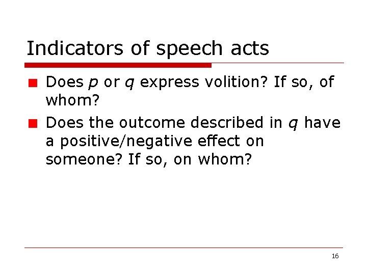 Indicators of speech acts Does p or q express volition? If so, of whom? Indicators of speech acts Does p or q express volition? If so, of whom?