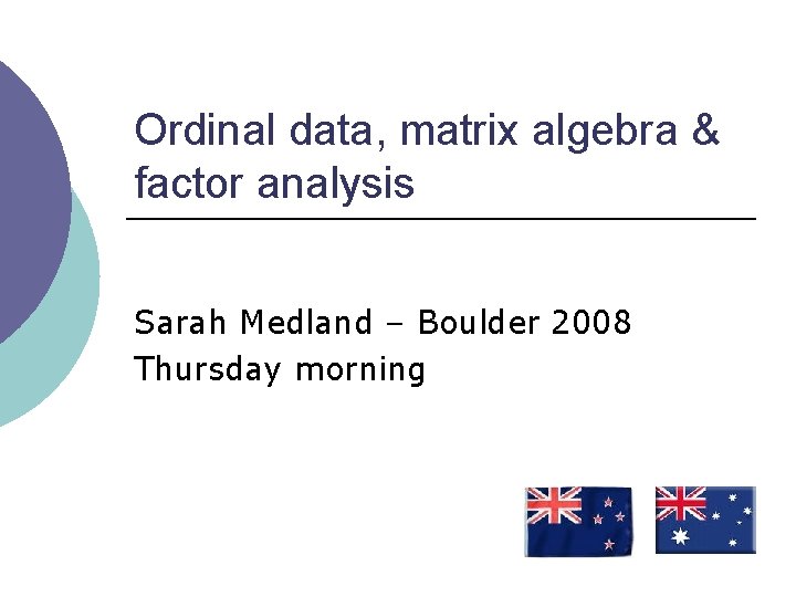 Ordinal data, matrix algebra & factor analysis Sarah Medland – Boulder 2008 Thursday morning