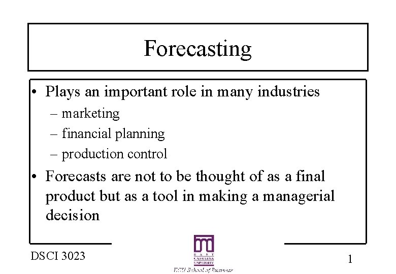 Forecasting • Plays an important role in many industries – marketing – financial planning