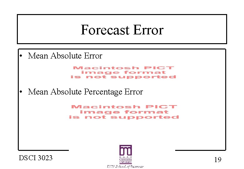 Forecast Error • Mean Absolute Error • Mean Absolute Percentage Error DSCI 3023 19