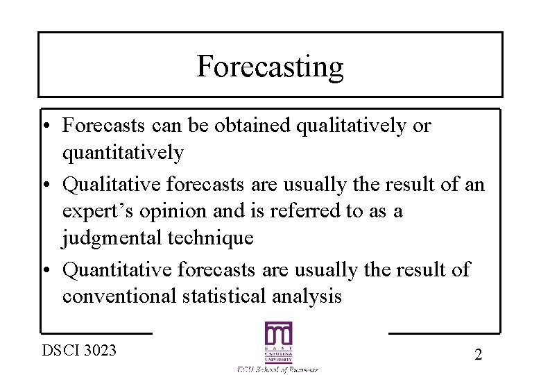 Forecasting • Forecasts can be obtained qualitatively or quantitatively • Qualitative forecasts are usually