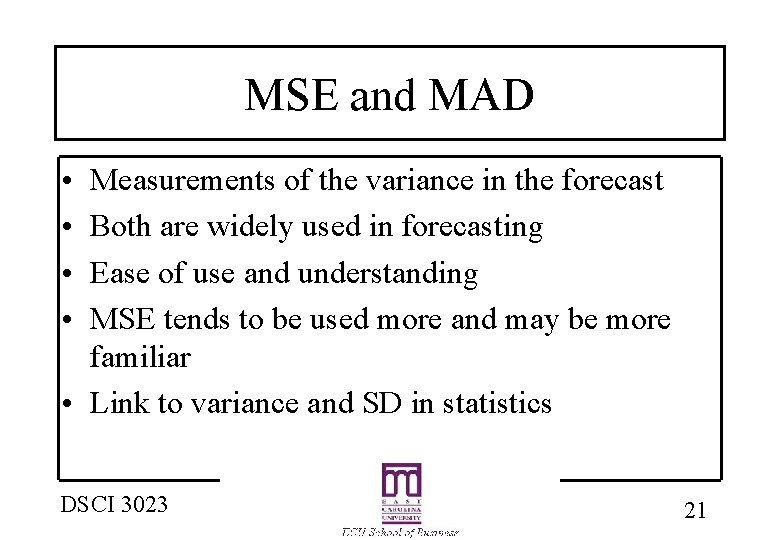 MSE and MAD • • Measurements of the variance in the forecast Both are