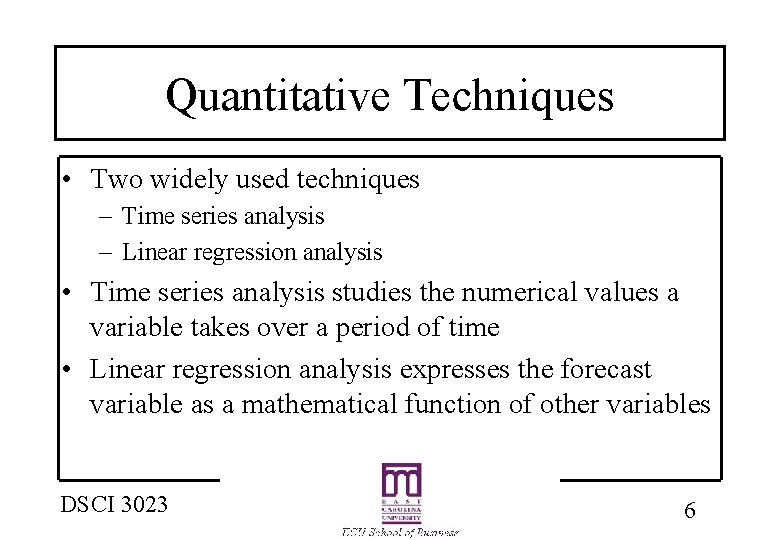 Quantitative Techniques • Two widely used techniques – Time series analysis – Linear regression