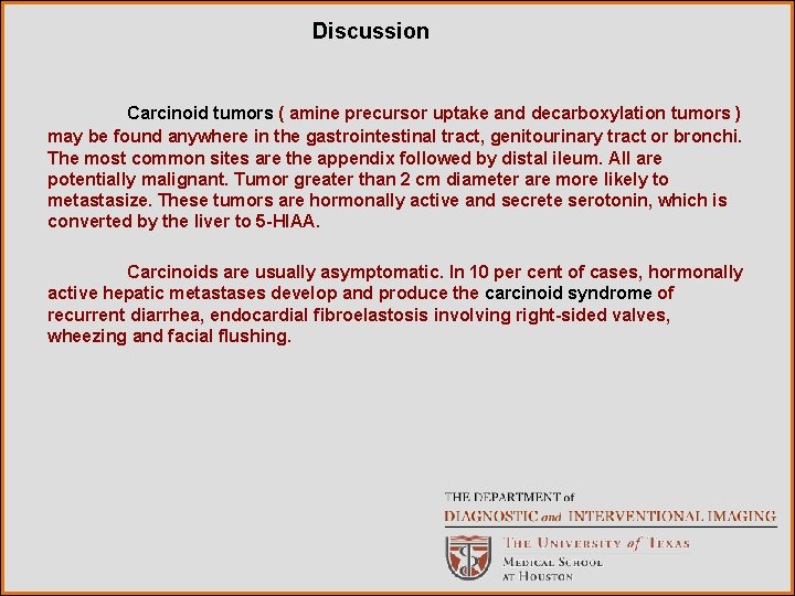 Discussion Carcinoid tumors ( amine precursor uptake and decarboxylation tumors ) may be found