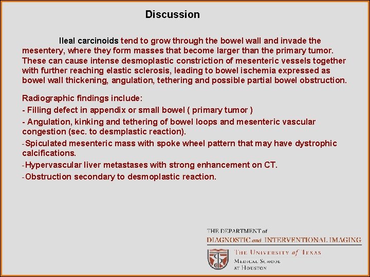 Discussion Ileal carcinoids tend to grow through the bowel wall and invade the mesentery,