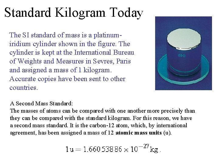 Standard Kilogram Today The SI standard of mass is a platinumiridium cylinder shown in