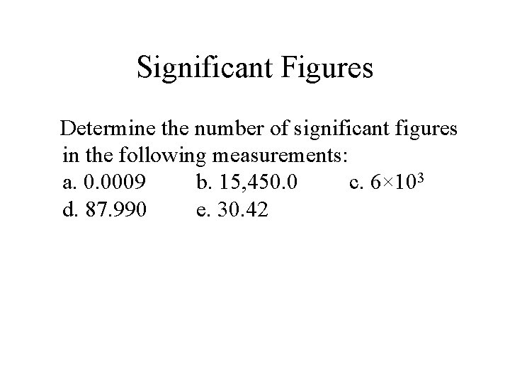 Significant Figures Determine the number of significant figures in the following measurements: a. 0.