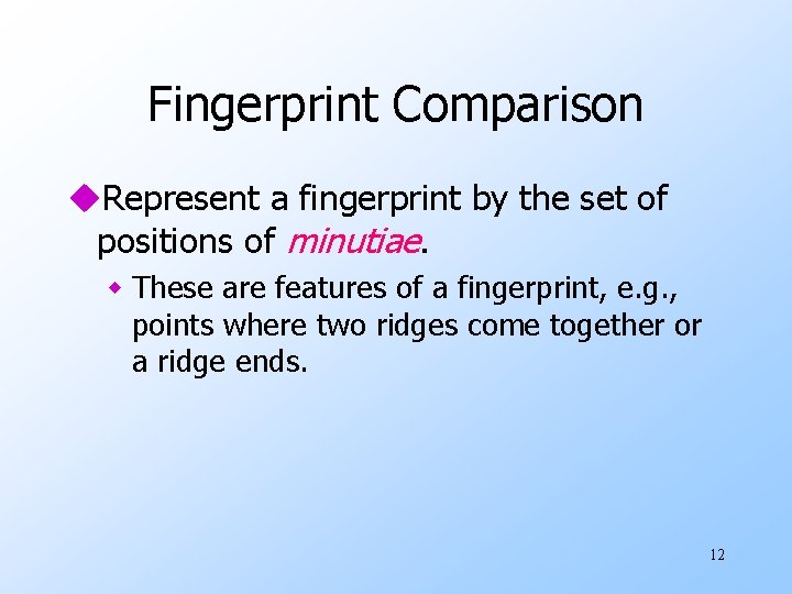 Fingerprint Comparison u. Represent a fingerprint by the set of positions of minutiae. w