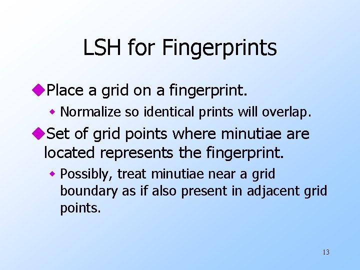 LSH for Fingerprints u. Place a grid on a fingerprint. w Normalize so identical