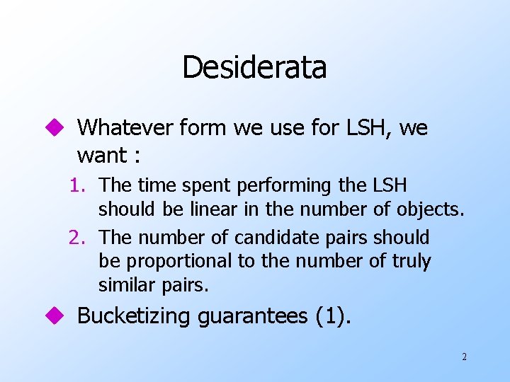 Desiderata u Whatever form we use for LSH, we want : 1. The time