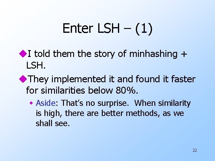 Enter LSH – (1) u. I told them the story of minhashing + LSH.