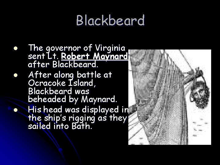 Blackbeard l l l The governor of Virginia sent Lt. Robert Maynard after Blackbeard.